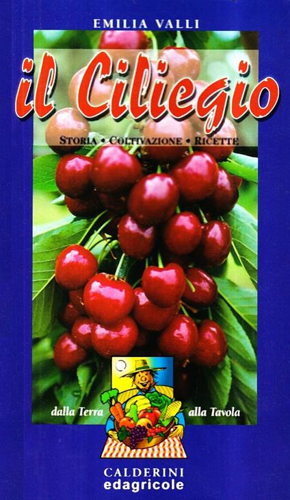 Il ciliegio. Storia, coltivazione, ricette - Emilia Valli - copertina