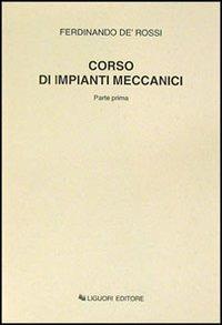 Corso di impianti meccanici. Parte prima - Ferdinando De Rossi