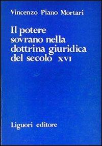 Il potere sovrano nella dottrina giuridica del secolo XVI - Vincenzo Piano Mortari - copertina