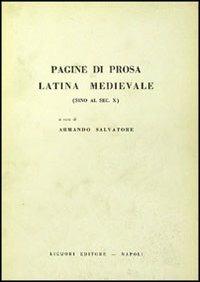 Pagine di prosa latina medievale. Sino al secolo X - Armando Salvatore - copertina