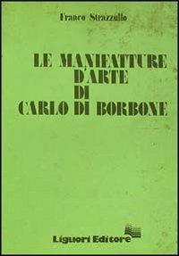 Le manifatture d'arte di Carlo di Borbone - Franco Strazzullo - copertina