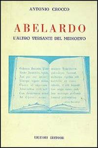 Abelardo: l'altro versante del Medioevo - Antonio Crocco - copertina