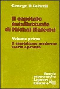 Il capitale intellettuale di Michal Kalecki. Vol. 1: Il capitalismo moderno: teoria e pratica. - George R. Feiwell - copertina