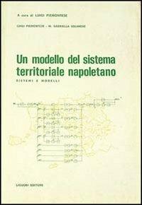 Un modello del sistema territoriale napoletano. Sistemi e modelli - Luigi Piemontese,M. Gabriella Solimene - copertina