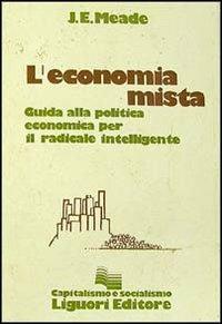 L' economia mista. Guida alla politica economica per il radicale intelligente - James E. Meade - copertina