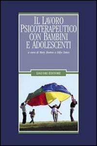 Il lavoro psicoterapeutico con bambini e adolescenti - Mary Boston,Dilys Daws - copertina