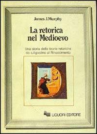 La retorica nel Medioevo - James J. Murphy - copertina