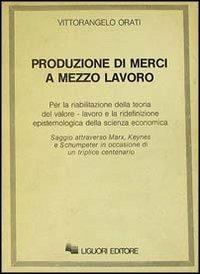 Produzione di merci a mezzo lavoro - Vittorangelo Orati - copertina