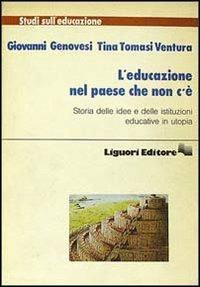 L' educazione nel paese che non c'è. Storia delle idee e delle istituzioni educative in utopia - Giovanni Genovesi,Tina Tomasi - copertina