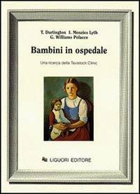 Bambini in ospedale. Una ricerca dalla Tavistock Clinic - Tim Dartington,Isabel Menzies Lyth,Gianna Williams Polacco - copertina