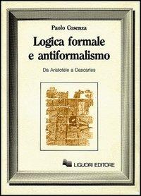 Logica formale e antiformalismo (Da Aristotele a Descartes) - Paolo Cosenza - copertina
