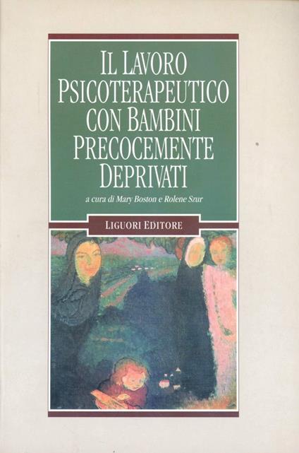 Il lavoro psicoterapeutico con bambini precocemente deprivati - Mary Boston,Rolene Szur - copertina