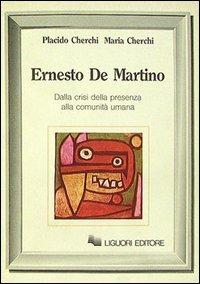 Ernesto De Martino. Dalla crisi della presenza alla comunità umana - Placido Cherchi,Maria Cherchi - copertina