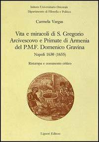 Vita e miracoli di s. Gregorio arcivescovo e primate di Armenia, del PMF Domenico Gravina. Napoli 1630 (1655) - Carmela Vargas - copertina