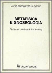 Metafisica e gnoseologia. Studio sul pensiero di F.H. Bradley - M. Antonietta La Torre - copertina