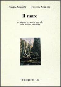 Il mare, tra itinerari oceanici e leggende della penisola sorrentina - Cecilia Coppola,Giuseppe Coppola - copertina