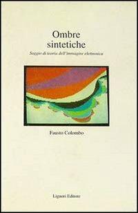 Ombre sintetiche. Saggio di teoria dell'immagine elettronica - Fausto Colombo - copertina