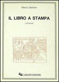 Il libro a stampa. I primordi - Marco Santoro - copertina