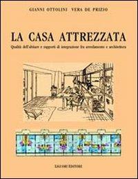 La casa attrezzata. Qualità dell'abitare e rapporti di integrazione fra arredamento e architettura - Gianni Ottolini,Vera De Prizio - copertina