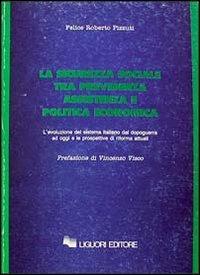 La sicurezza sociale tra previdenza, assistenza e politica economica. L'evoluzione del sistema italiano dal dopoguerra ad oggi e le prospettive di riforma attuali - Felice Roberto Pizzuti - copertina