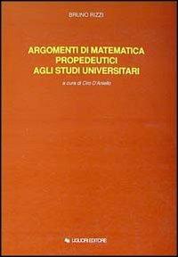 Argomenti di matematica propedeutici agli studi universitari - Bruno Rizzi - copertina