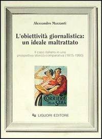 L' obiettività giornalistica: un ideale maltrattato. Il caso italiano in una prospettiva storico-comparativa (1815-1990) - Alessandro Mazzanti - copertina