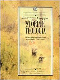 Storia e teologia. L'itinerario intellettuale di Alfred Loisy (1883-1903) - Rosanna Ciappa - copertina