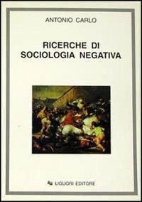 Ricerche di sociologia negativa - Antonio Carlo - copertina