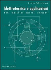 Elettrotecnica e applicazioni. Reti, macchine, misure, impianti - Giulio Fabricatore - copertina