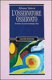 L' osservatore osservato. Il cinema e le nuove tecnologie visive - Silvana Valerio - copertina