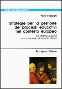 Strategie per la gestione dei processi educativi nel contesto europeo. Dal lifelong learning a una società ad iniziativa diffusa - Paolo Federighi - copertina