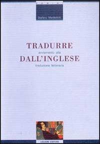 Tradurre dall'inglese. Avviamento alla traduzione letteraria - Stefano Manferlotti - copertina