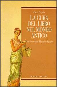 La cura del libro nel mondo antico. Guasti e restauri del rotolo di papiro - Enzo Puglia - copertina