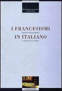 I francesismi in italiano. Repertori lessicografici e ricerche sul campo - M. Rosaria Ansalone,Patricia Felix - copertina