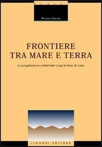 Frontiere tra mare e terra. La progettazione ambientale lungo la linea di costa - Renata Valente - copertina