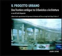 Il progetto urbano. Una frontiera ambigua tra urbanistica e architettura - copertina