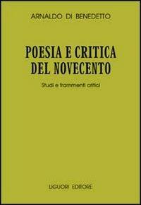 Poesia e critica del Novecento. Studi e frammenti critici - Arnaldo Di Benedetto - copertina