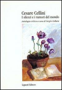 Cesare Cellini. I silenzi e i rumori del mondo. Antologia critica - copertina