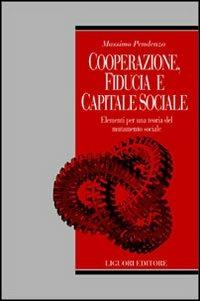 Cooperazione, fiducia e capitale sociale. Elementi per una teoria del mutamento sociale - Massimo Pendenza - copertina