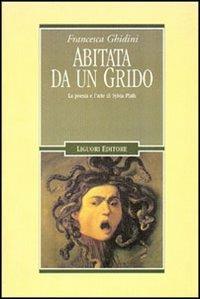 Abitata da un grido. La poesia e l'arte di Sylvia Plath - Francesca Ghidini - copertina