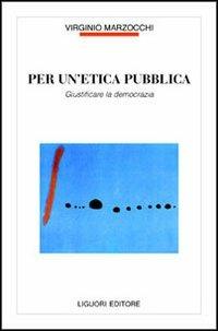 Per un'etica pubblica. Giustificare la democrazia - Virginio Marzocchi - copertina