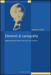 Elementi di cartografia. Rappresentazioni della terra e dei suoi fenomeni - Valerio Di Donna - copertina