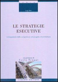 Le strategie esecutive. L'integrazione delle competenze nel progetto di architettura - Luigi Alini - copertina