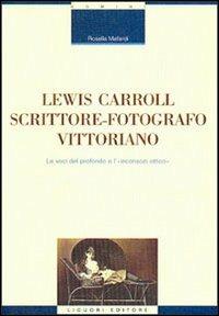 Lewis Carroll scrittore-fotografo vittoriano. Le voci del profondo e l'inconscio ottico - Rosella Mallardi - copertina