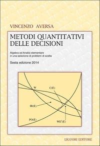 Metodi quantitativi delle decisioni. Algebra ed analisi elementare in una selezione di problemi di scelta - Vincenzo Aversa - copertina