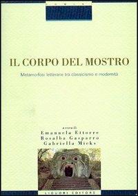 Il corpo del mostro. Metamorfosi letterarie tra classicismo e modernità - Emanuela Ettorre,Rosalba Gasparro,Gabriella Micks - copertina