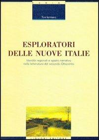 Esploratori delle nuove Italie. Identità regionali e spazio narrativo nella letteratura del secondo Ottocento - Toni Iermano - copertina