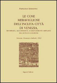 Le cose meravigliose dell'inclita città di Venezia. Riformate, accomodate e grandemente ampliate da Leonico Goldioni - Francesco Sansovino - copertina