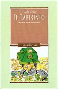 Il labirinto. Saggi sulla guerra contemporanea - Paolo Ceola - copertina