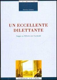 Un eccellente dilettante. Saggio su Wilhelm von Humboldt - Antonio Carrano  - Libro - Liguori - La cultura storica | IBS